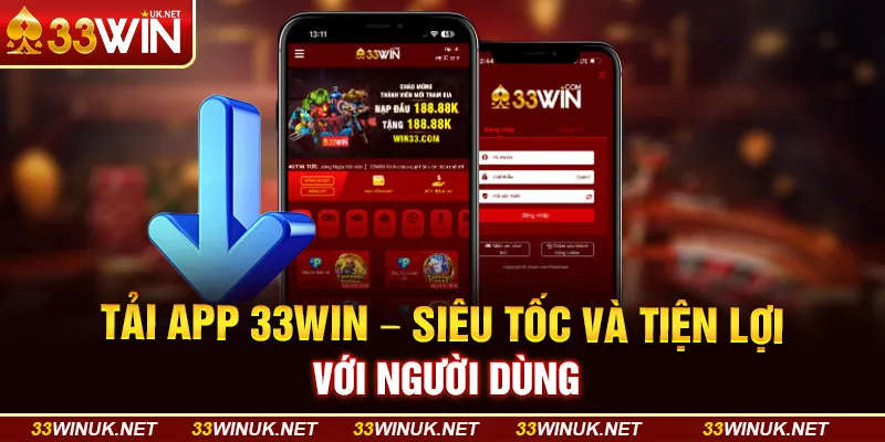 Tải App 33WIN - Siêu Tốc Và Tiện Lợi Với Người Dùng